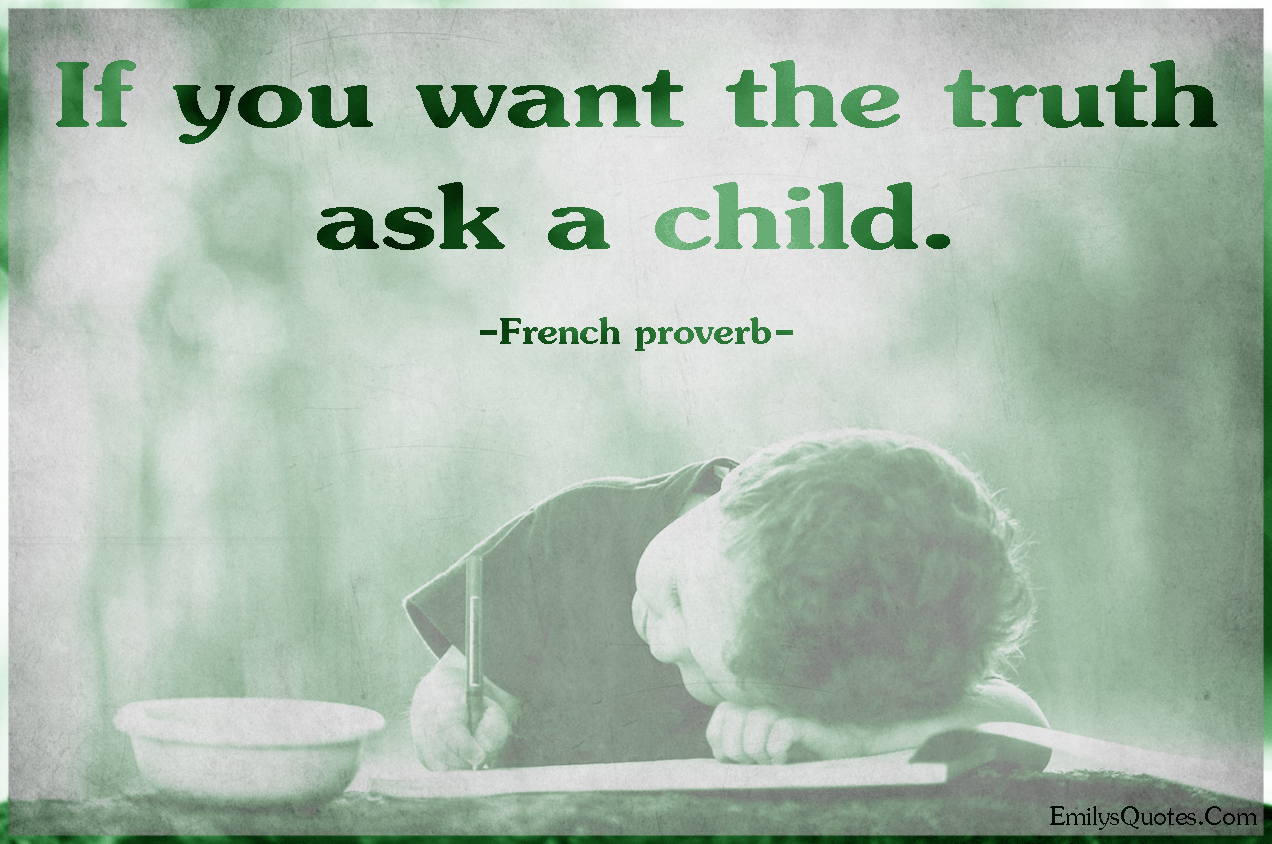 If you want the truth ask a child.