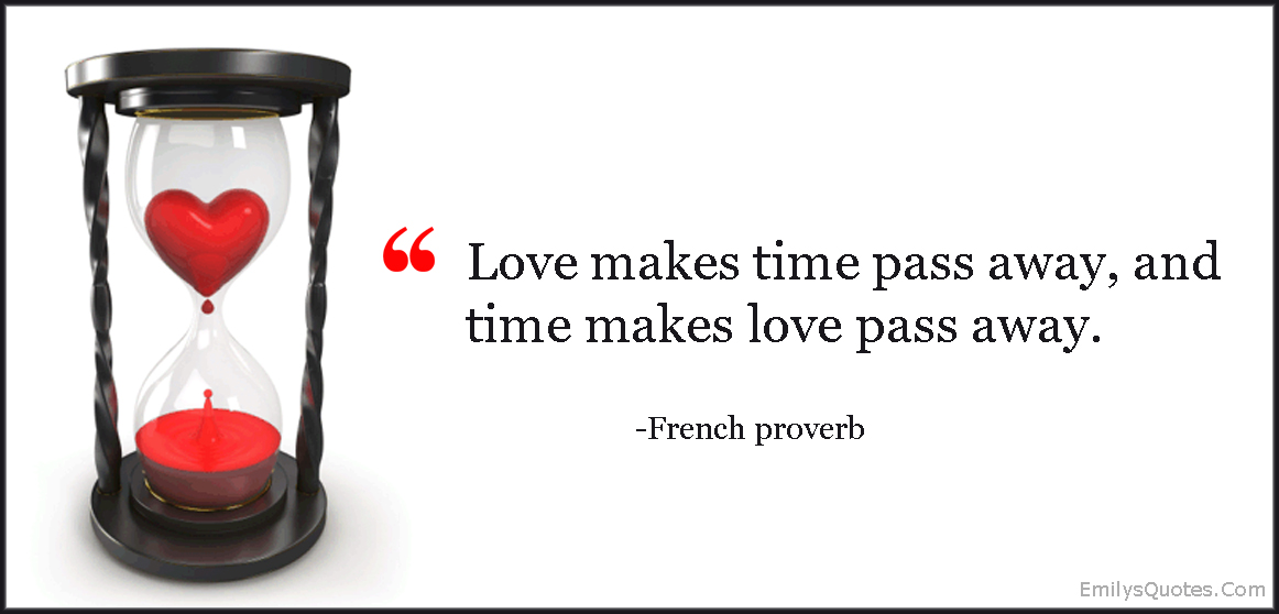 Love Makes Time Pass Away And Time Makes Love Pass Away Popular 