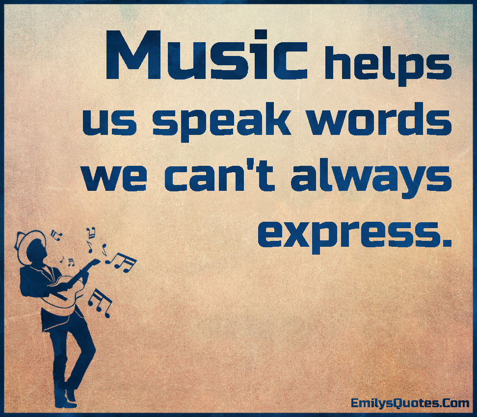 Music helps us speak words we can’t always express