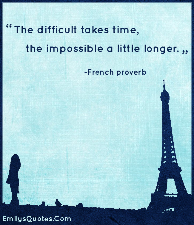 The difficult takes time, the impossible a little longer | Popular ... Nothing Happens Before Its Time Quotes