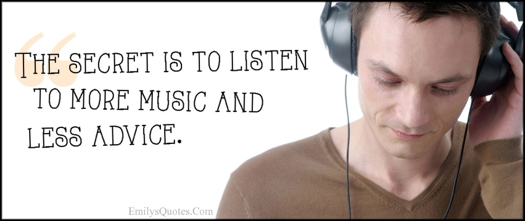 The secret is to listen to more music and less advice.