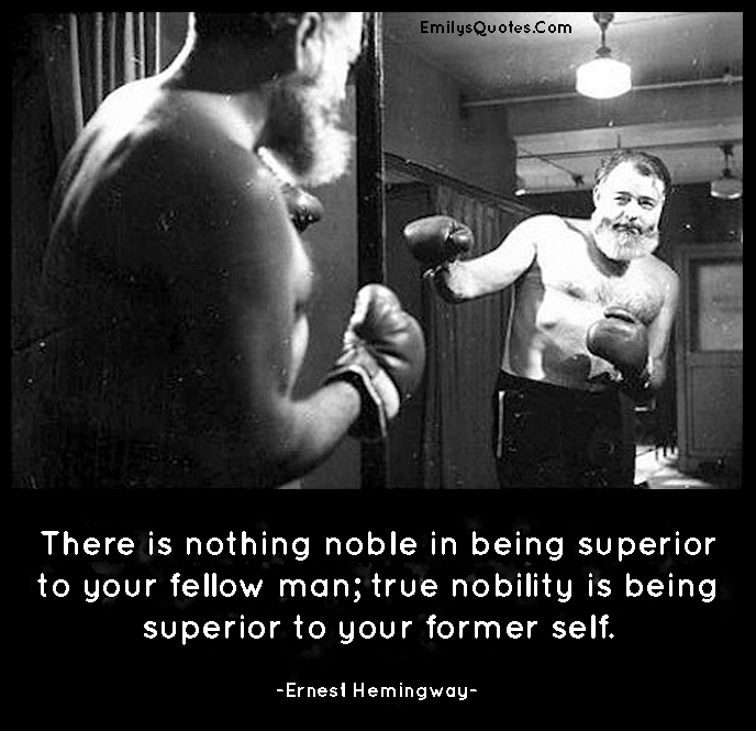 There is nothing noble in being superior to your fellow man; true nobility