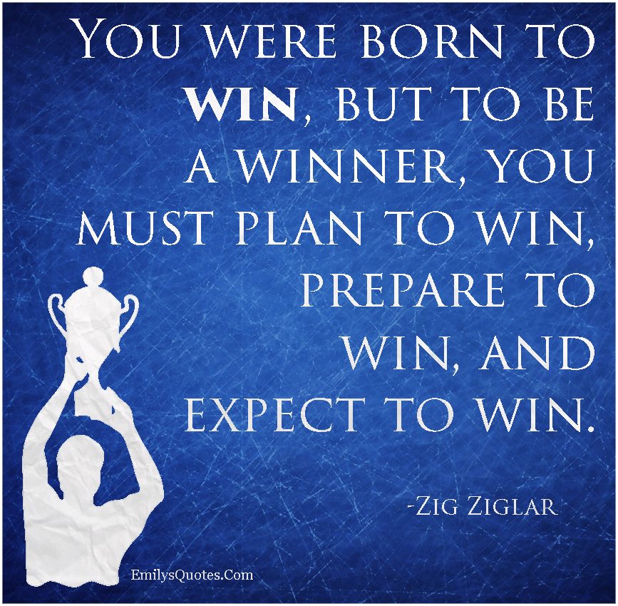 You were born to win, but to be a winner, you must plan to win