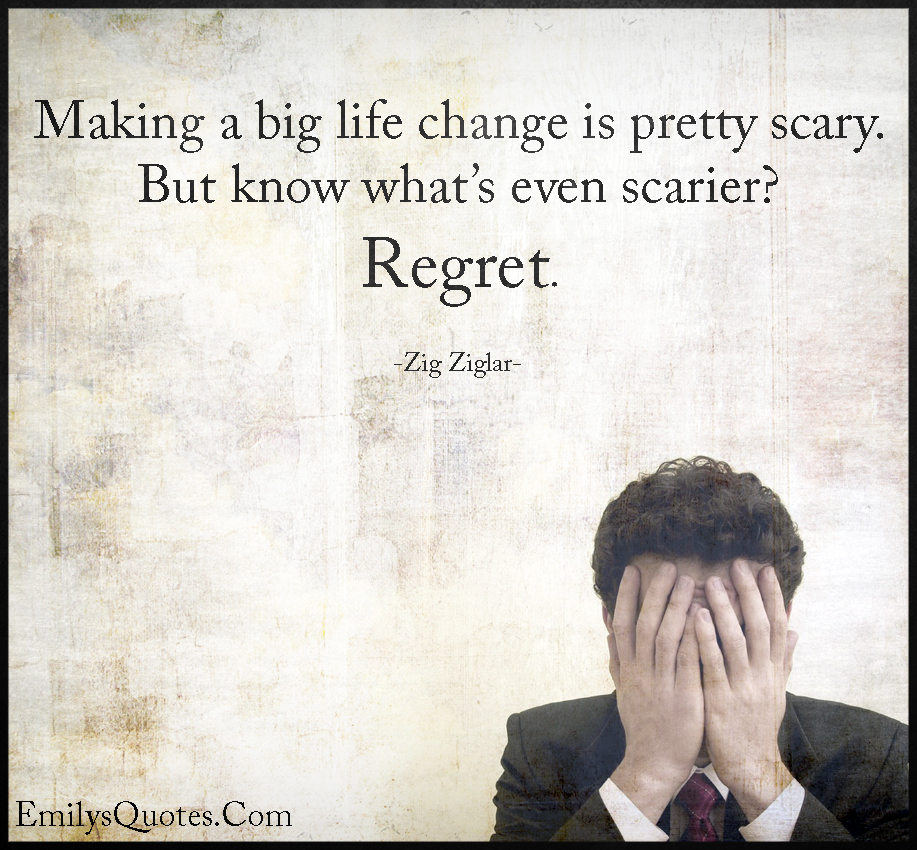 Making a big life change is pretty scary. But know what’s even scarier? Regret