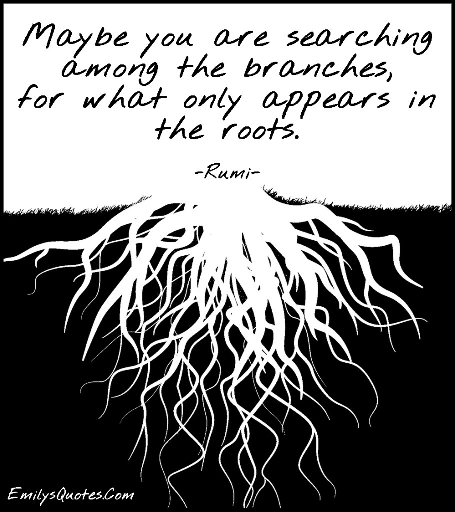 Maybe You Are Searching Among The Branches For What Only Appears In