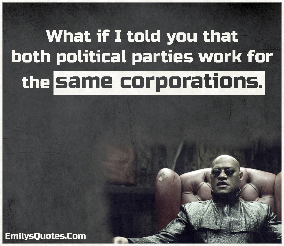 What if I told you that both political parties work for the same corporations