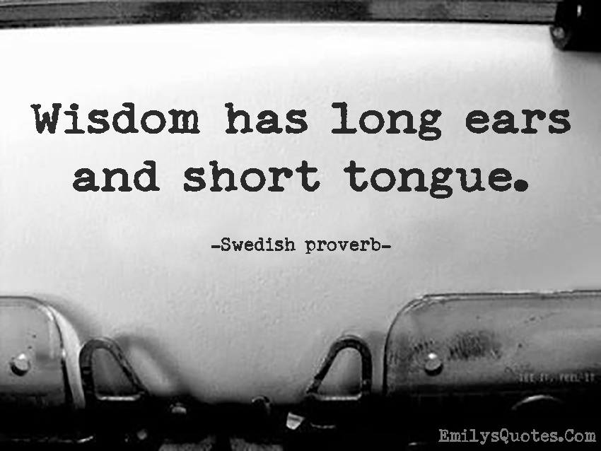 Wisdom has long ears and short tongue