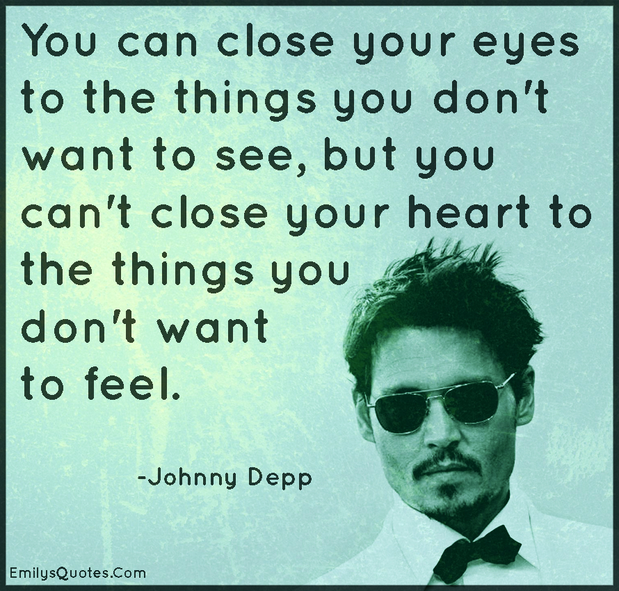 You can close your eyes to the things you don’t want to see, but