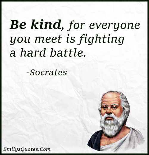 Be kind, for everyone you meet is fighting a hard battle | Popular ...