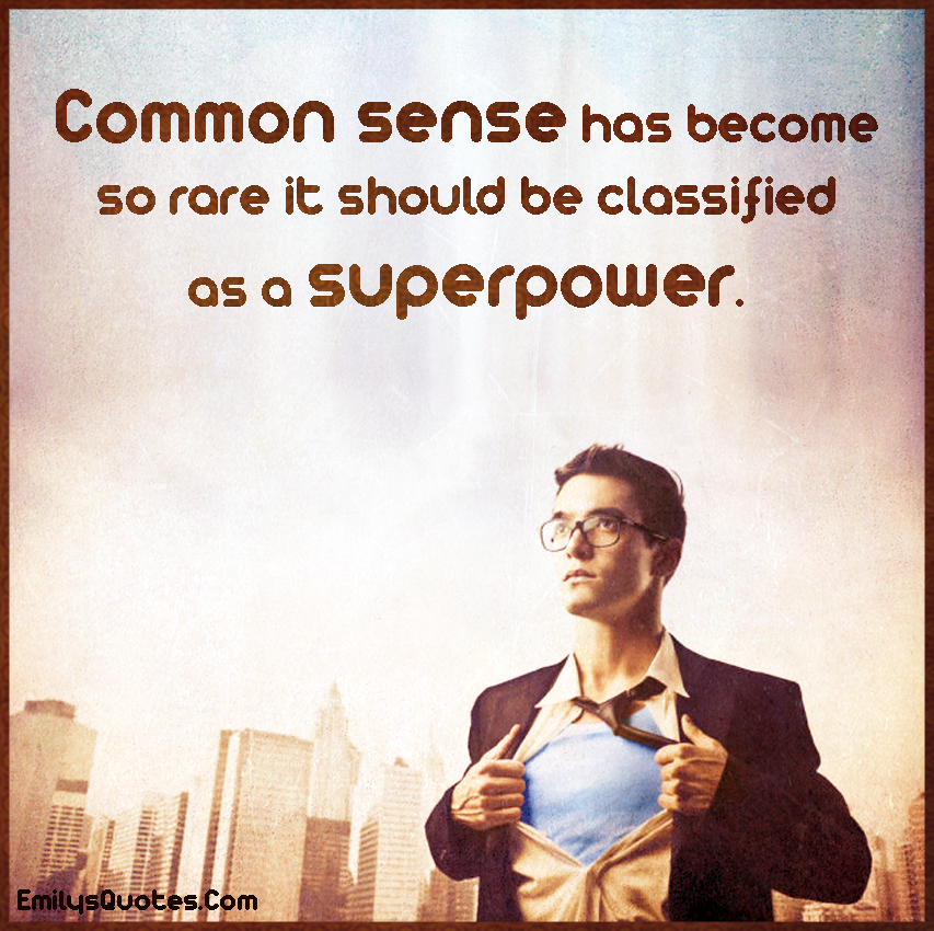 Common sense has become so rare it should be classified as a superpower