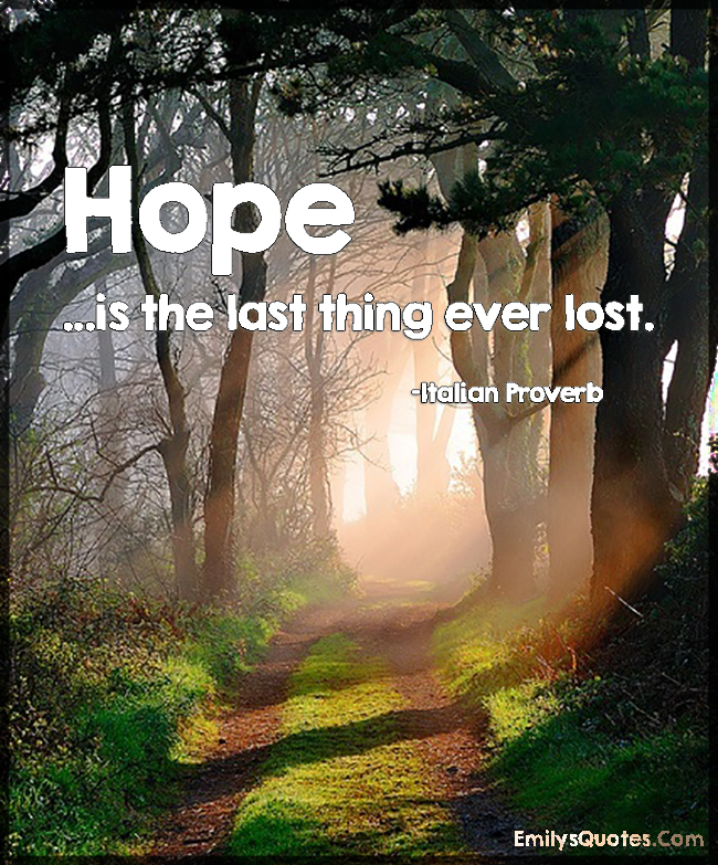 Hope is the last thing ever lost