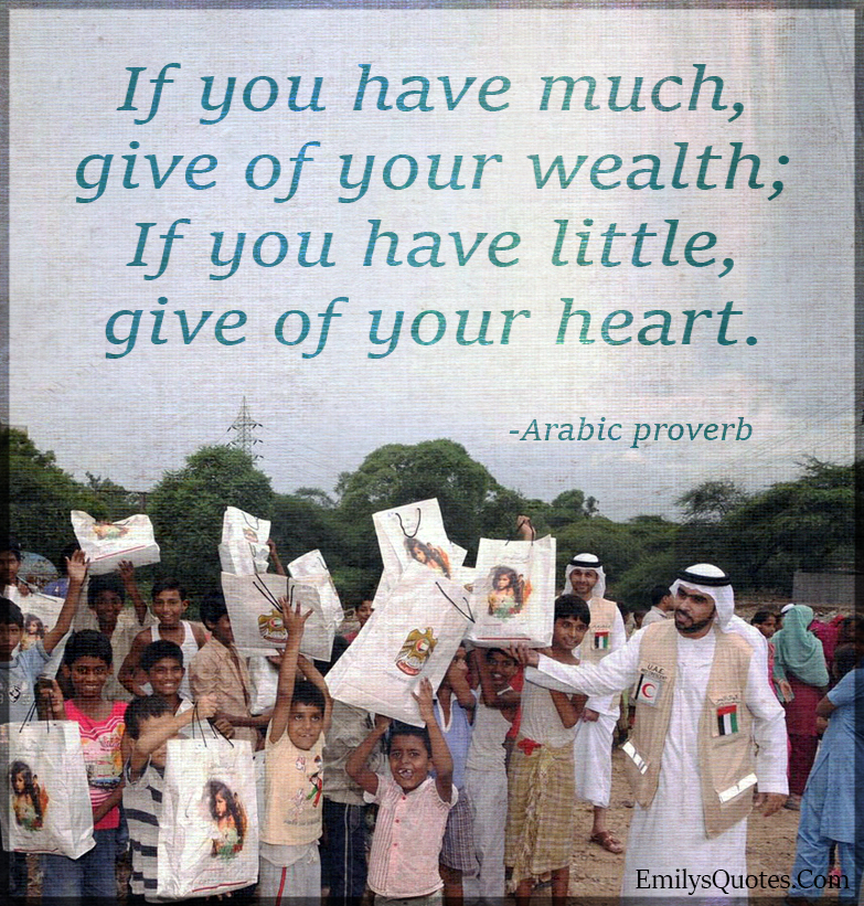 If you have much, give of your wealth; If you have little, give of your heart