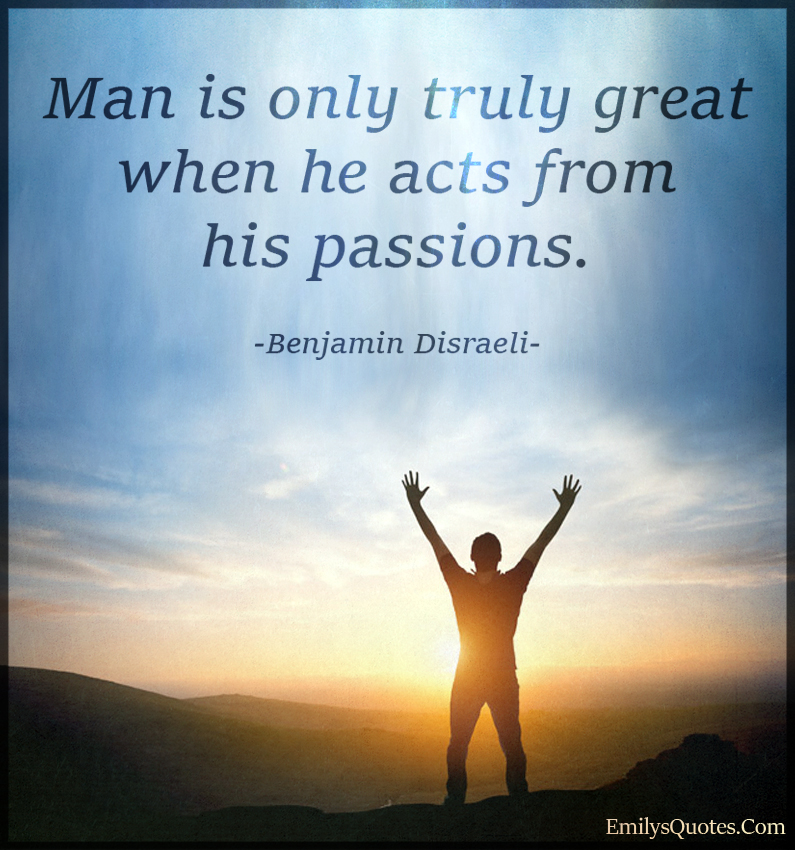Man Is Only Truly Great When He Acts From His Passions Popular Inspirational Quotes At