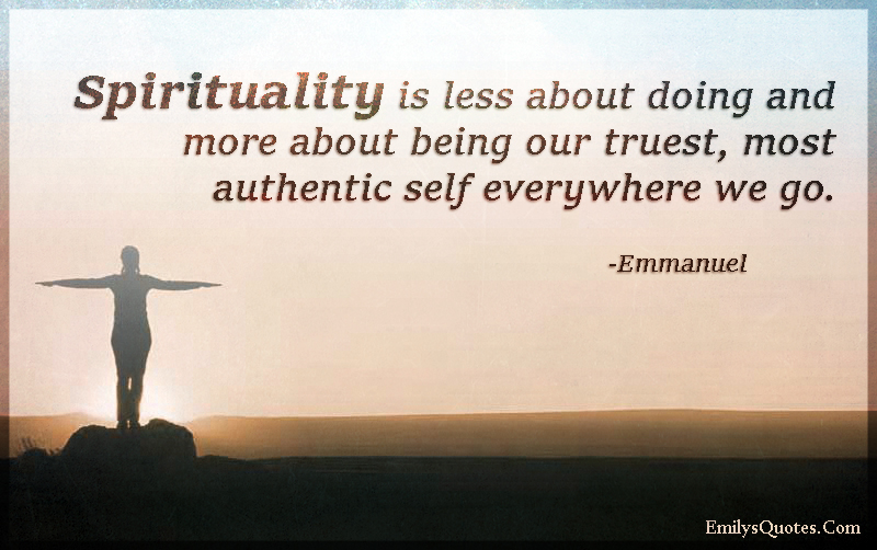 Spirituality is less about doing and more about being our truest