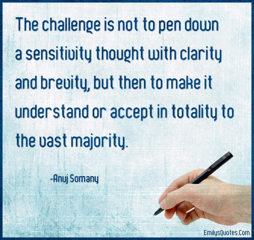 The challenge is not to pen down a sensitivity thought with
