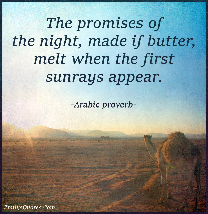The promises of the night, made if butter, melt when the first sunrays appear