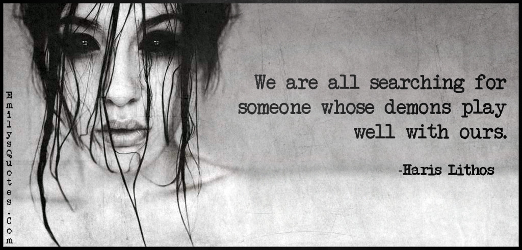 We are all searching for someone whose demons play well with ours.