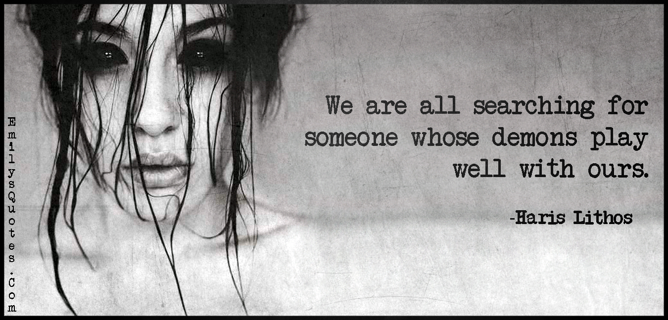 We are all searching for someone whose demons play well with ours