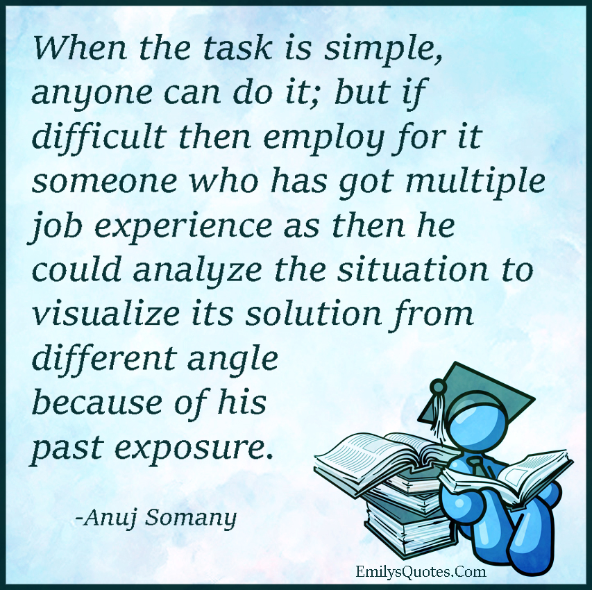 When the task is simple, anyone can do it; but if difficult then