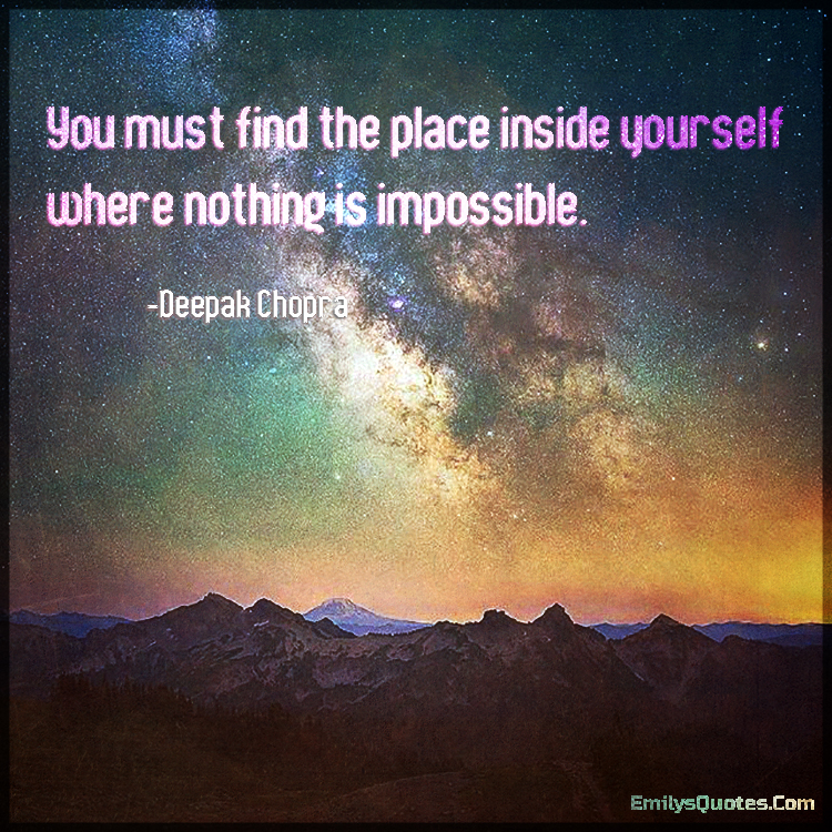 You must find the place inside yourself where nothing is impossible