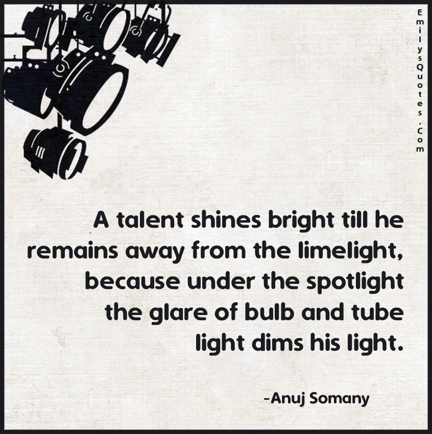 A talent shines bright till he remains away from the limelight, because