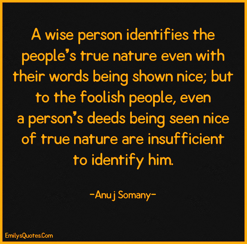 A wise person identifies the people’s true nature even with their