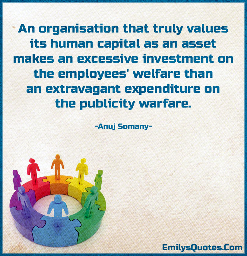 An organisation that truly values its human capital as an asset makes