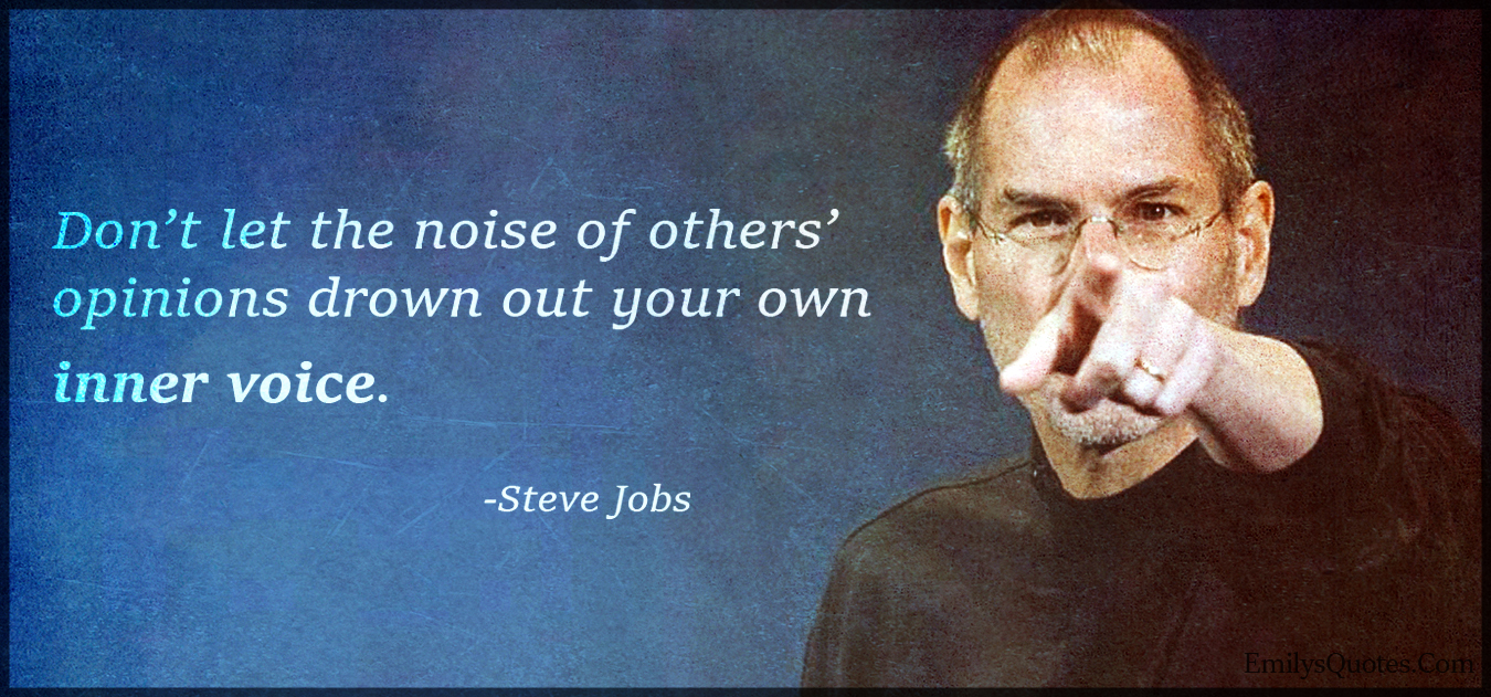 Don’t let the noise of others’ opinions drown out your own inner voice
