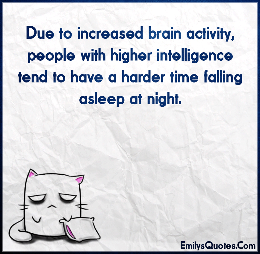 Due to increased brain activity, people with higher intelligence tend to