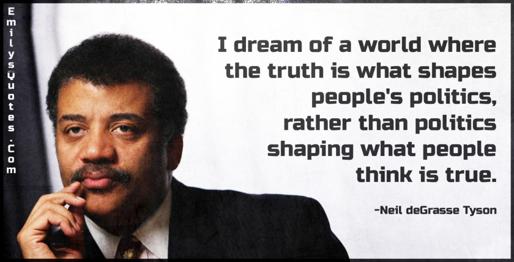 I dream of a world where the truth is what shapes people's politics