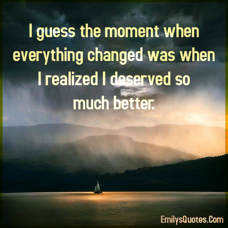 I guess the moment when everything changed was when I realized