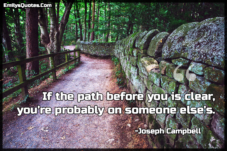 If the path before you is clear, you’re probably on someone else’s