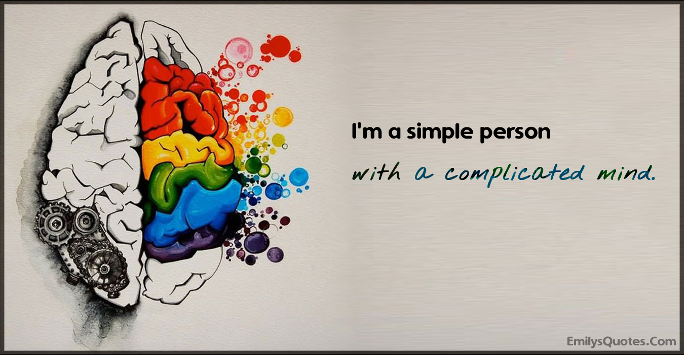 I’m a simple person with a complicated mind