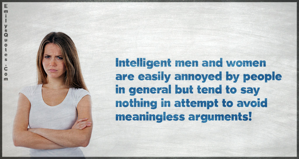 Intelligent men and women are easily annoyed by people in general but tend