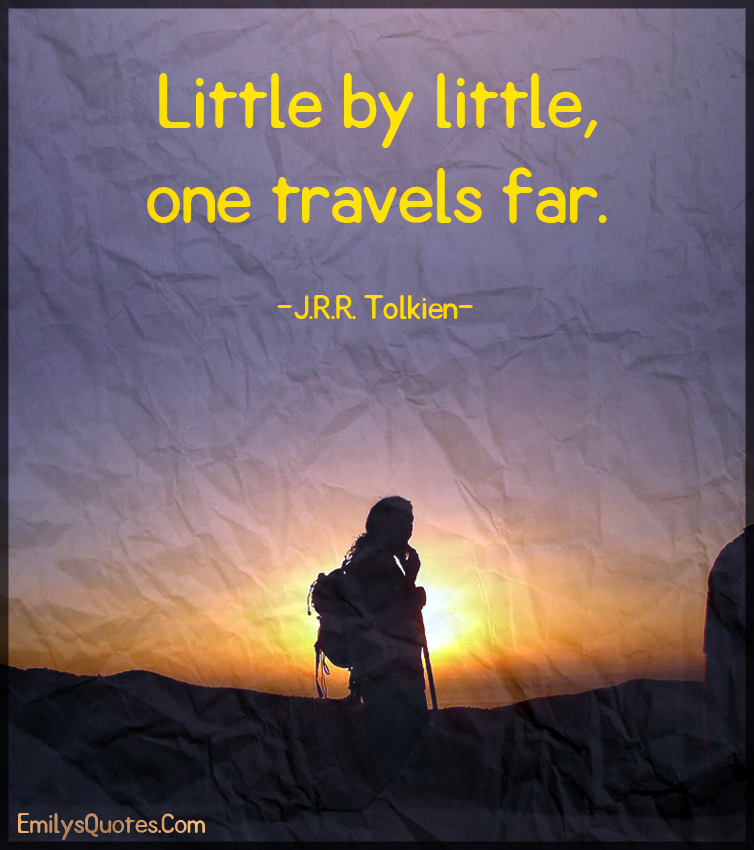 Little by little, one travels far