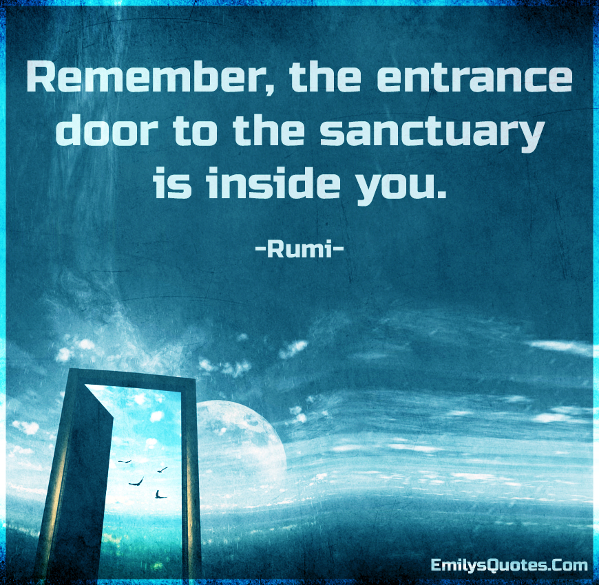 Remember, the entrance door to the sanctuary is inside you