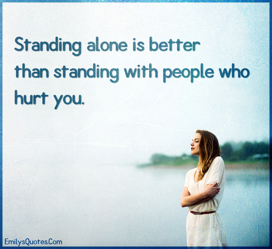 standing-alone-is-better-than-standing-with-people-who-hurt-you