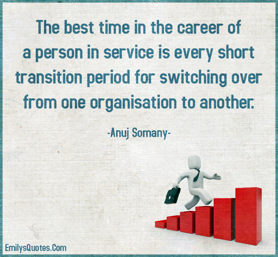 The best time in the career of a person in service is every short transition period