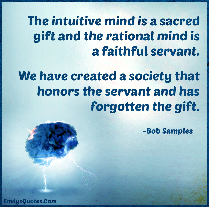 The intuitive mind is a sacred gift and the rational mind is a faithful