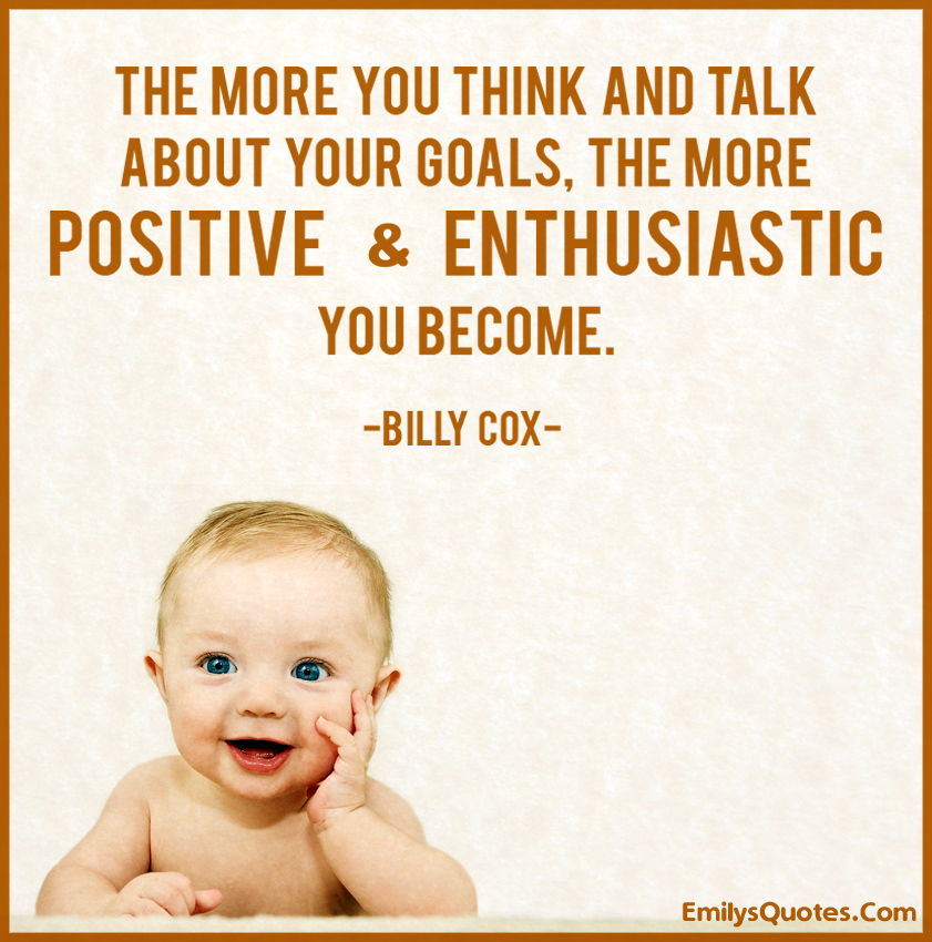 The more you think and talk about your goals, the more positive