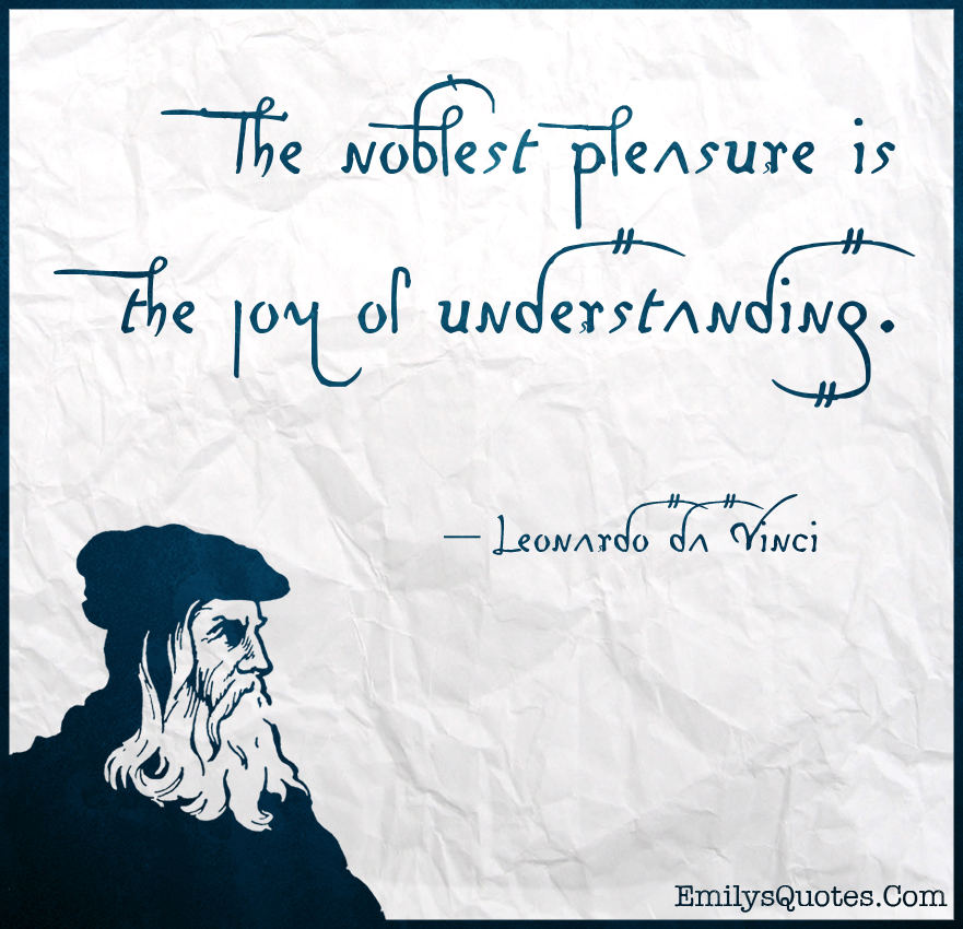 The noblest pleasure is the joy of understanding | Popular ...