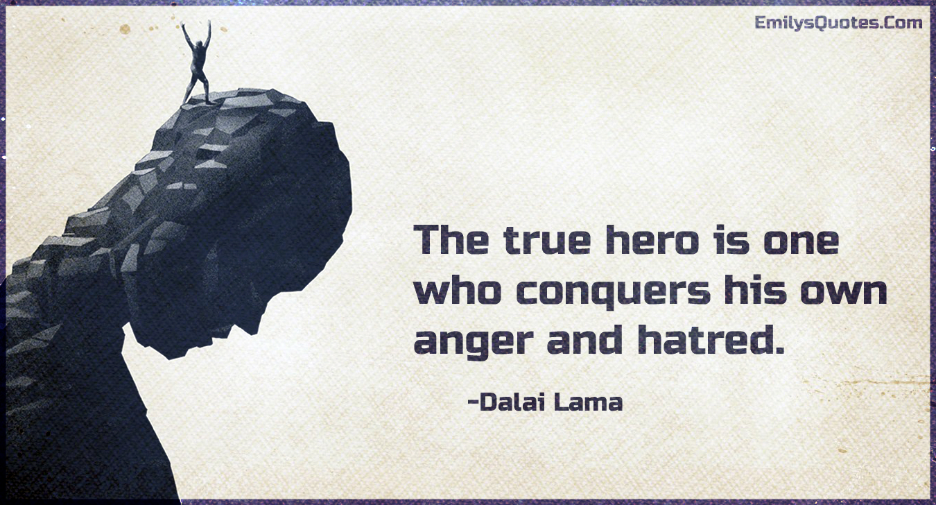 The true hero is one who conquers his own anger and hatred