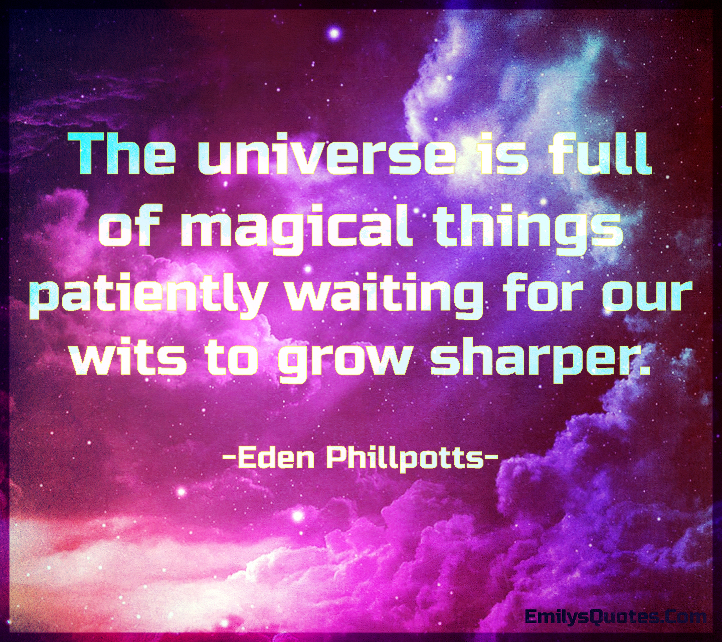 The universe is full of magical things patiently waiting for our wits to grow sharper