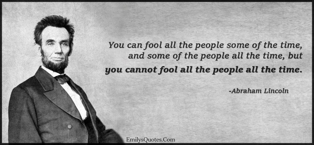 You can fool all the people some of the time, and some of the people