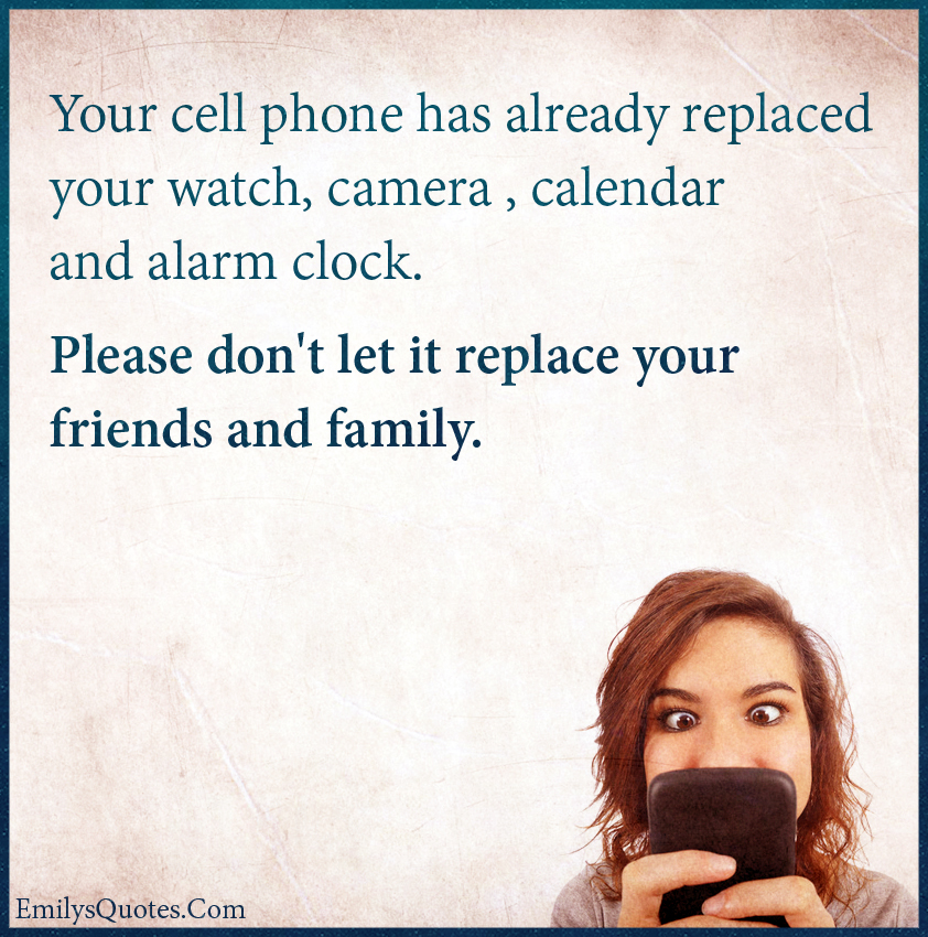 Your cell phone has already replaced your watch, camera , calendar and
