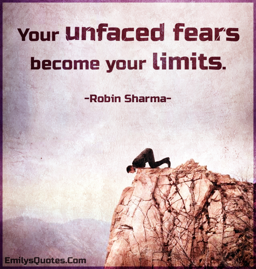 Your unfaced fears become your limits