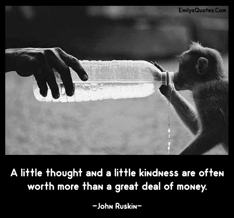 A little thought and a little kindness are often worth more than