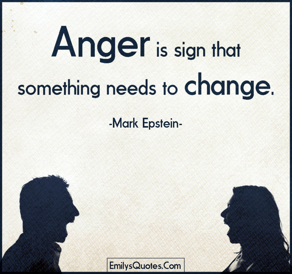 Anger is sign that something needs to change.