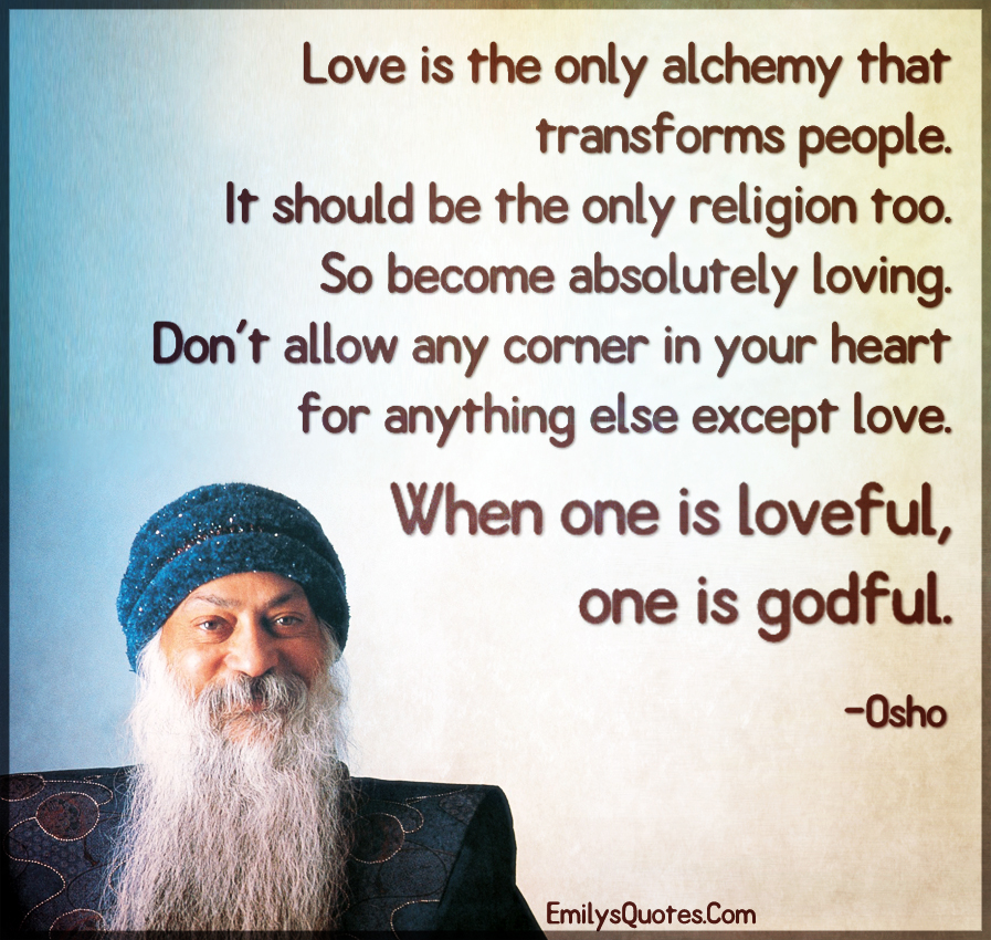 Love is the only alchemy that transforms people. It should be