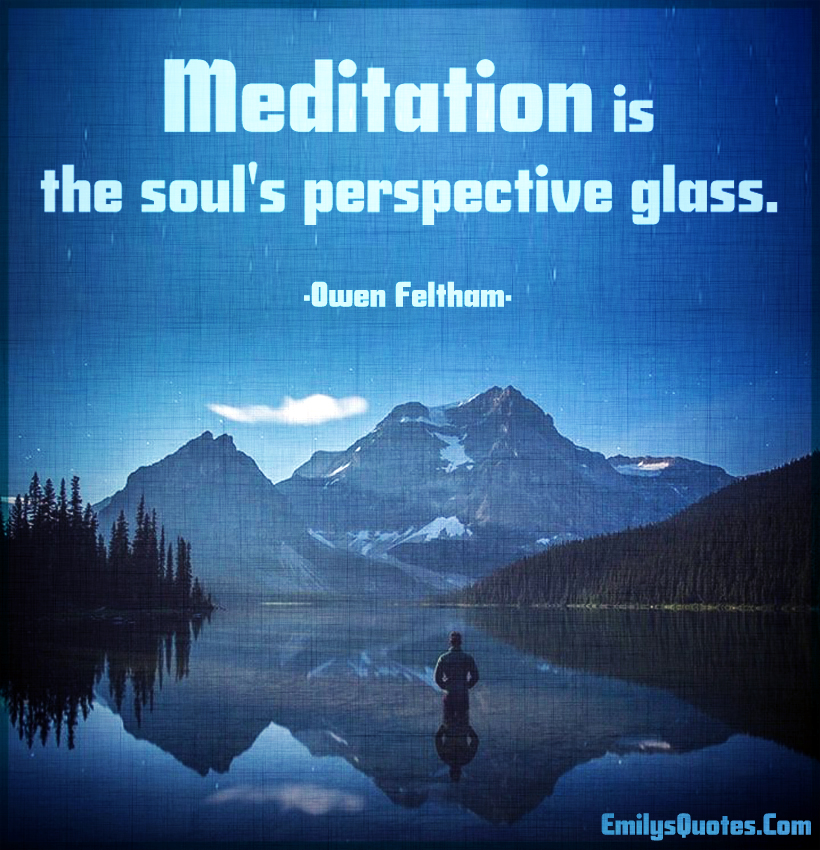 Meditation is the soul’s perspective glass